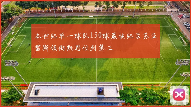 本世纪单一球队150球最快纪录苏亚雷斯领衔凯恩位列第三