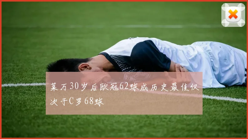 莱万30岁后欧冠62球成历史最佳仅次于C罗68球